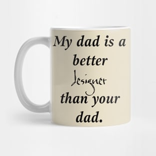 My Dad Is a Better Designer Than Your Dad. Mug